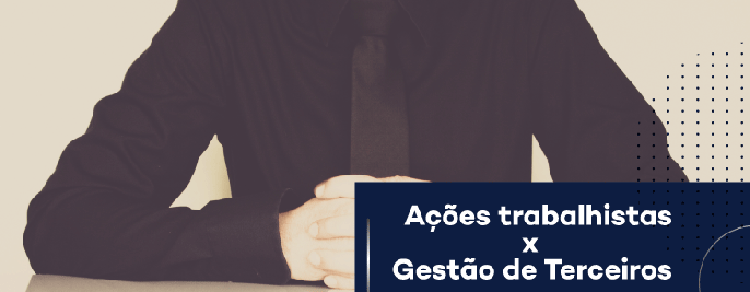 Foto Artigo: Principais causas de ações trabalhistas X Ganhos reais com Gestão de Terceiros